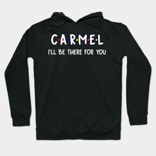 Carmel I'll Be There For You | Carmel FirstName | Carmel Family Name | Carmel Surname | Carmel Name Hoodie